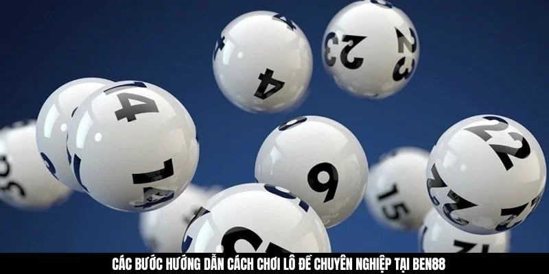 Các bước hướng dẫn cách chơi lô đề chuyên nghiệp tại BEN88