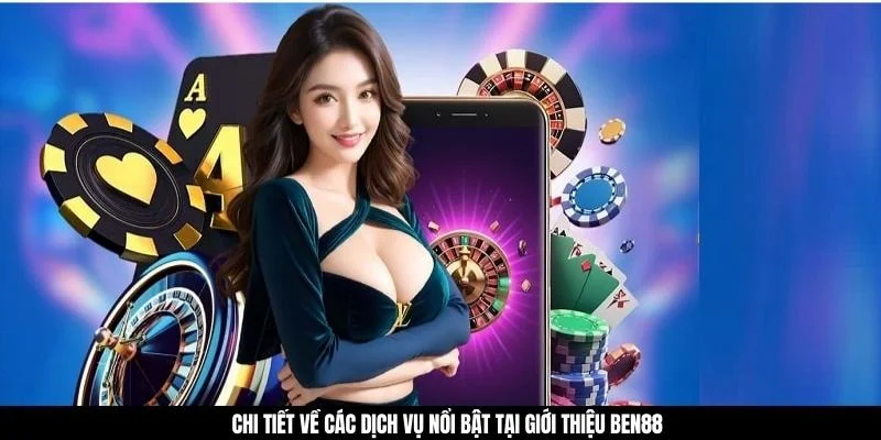 Chi tiết về các dịch vụ nổi bật tại giới thiệu BEN88