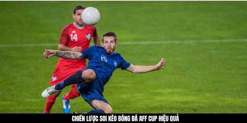 Chiến lược soi kèo bóng đá AFF Cup hiệu quả