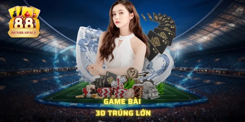 Game bài 3D trúng lớn