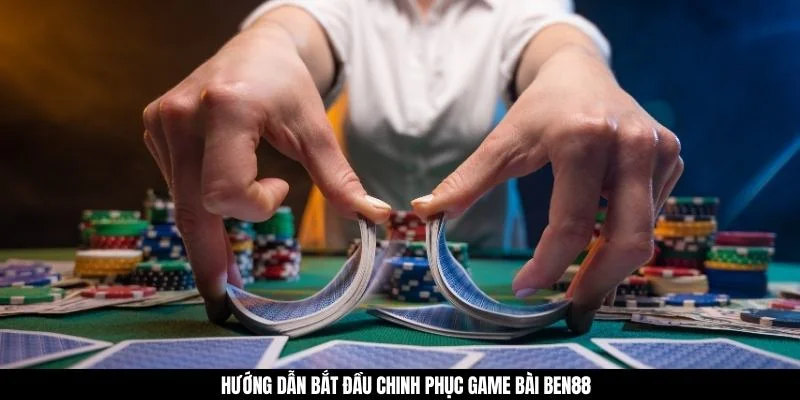 Hướng dẫn bắt đầu chinh phục game bài BEN88 