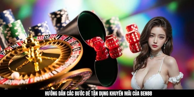 Khuyến Mãi Sốc BEN88 - Nhận Ngay Lãi Khủng Sau Mỗi Lần Cược 2 Hướng dẫn các bước để tận dụng khuyến mãi của BEN88