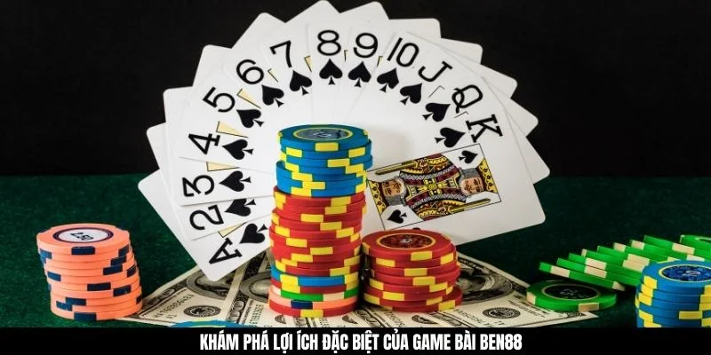 Khám phá lợi ích đặc biệt của game bài BEN88
