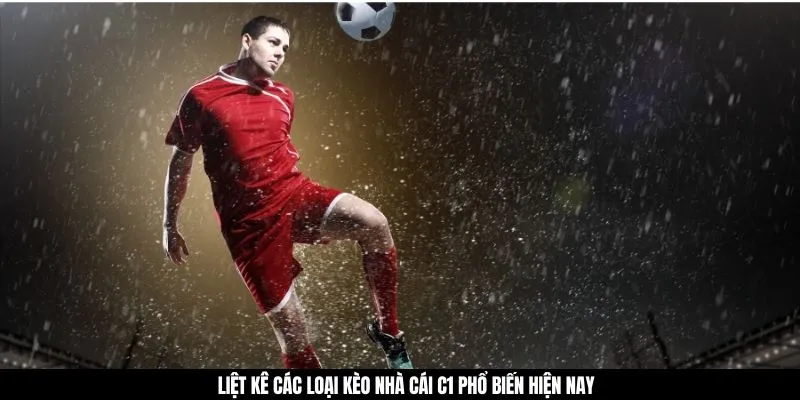 Liệt kê các loại kèo nhà cái C1 phổ biến hiện nay