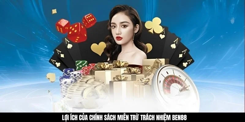 Lợi ích của chính sách miễn trừ trách nhiệm BEN88