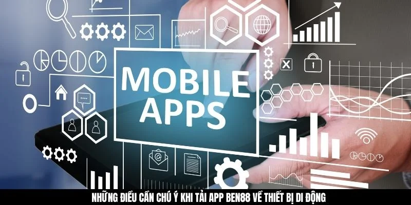 Những điều cần chú ý khi tải app BEN88 về thiết bị di động