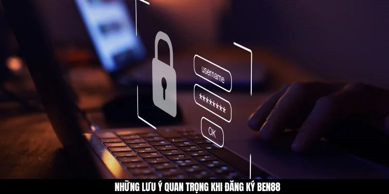 Những lưu ý quan trọng khi đăng ký BEN88