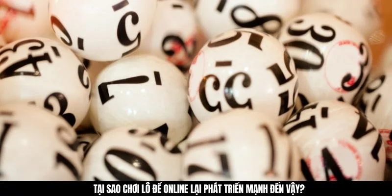 Tại sao chơi lô đề online lại phát triển mạnh đến vậy?