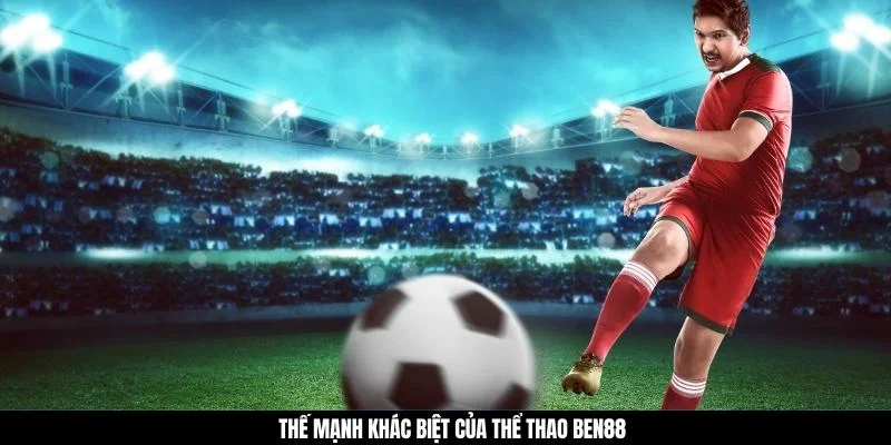 Thế mạnh khác biệt của thể thao BEN88