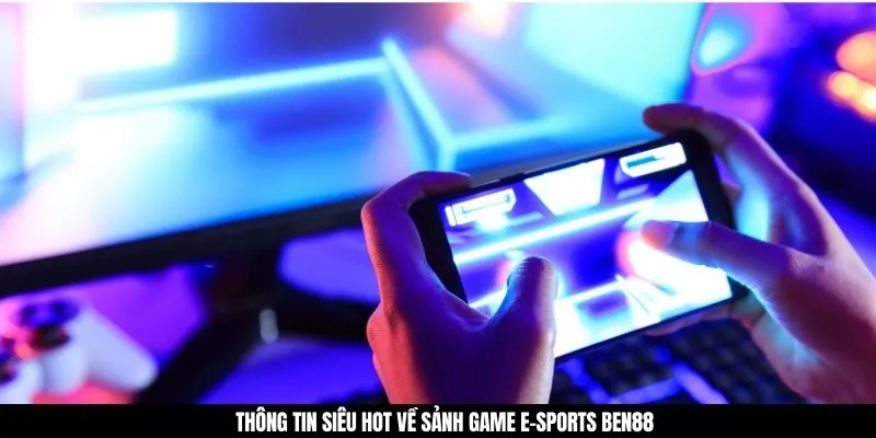 Thông tin siêu hot về sảnh game E-Sports BEN88
