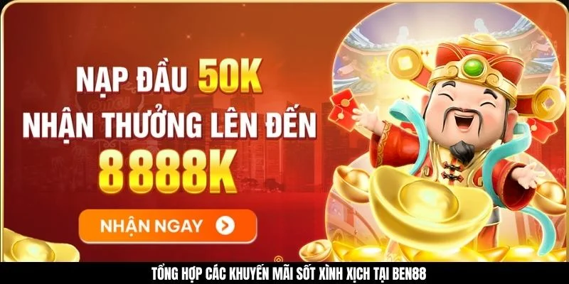 Khuyến Mãi Sốc BEN88 - Nhận Ngay Lãi Khủng Sau Mỗi Lần Cược 1 Tổng hợp các khuyến mãi sốt xình xịch tại BEN88