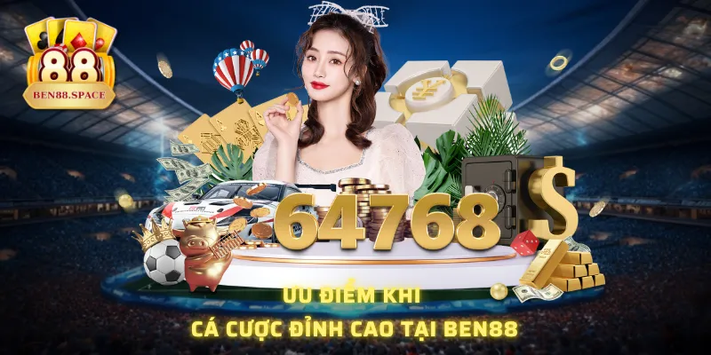 Ưu điểm khi cá cược đỉnh cao tại BEN88